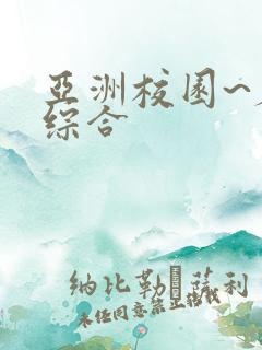 亚洲校园~春色综合