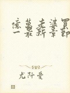 亿万老婆买一送一最新章节列