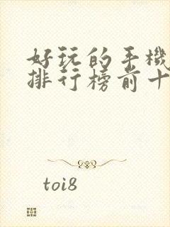 好玩的手机游戏排行榜前十名游戏排行