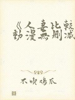 《人妻比较好》动漫无删减