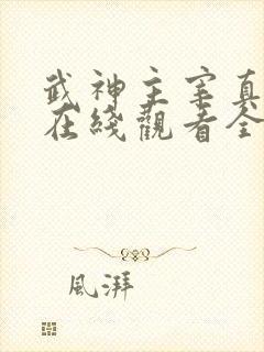 武神主宰真人版在线观看全集免费播放