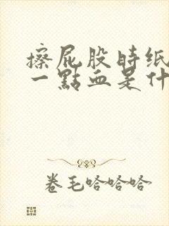 擦屁股时纸上有一点血是什么原因