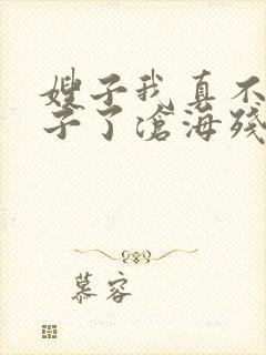 嫂子我真不是傻子了沧海残阳.全本免费阅读