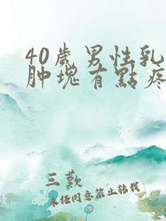 40岁男性乳房肿块有点疼怎么回事