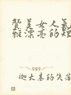 赞美女人气质高雅漂亮的短句