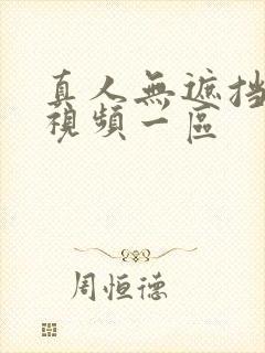 真人无遮挡在线视频一区