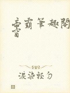 帝霸笔趣阁无弹窗