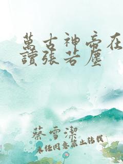 万古神帝在线阅读张若尘