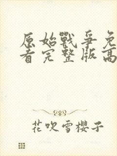 原始战争免费观看完整版高清电影