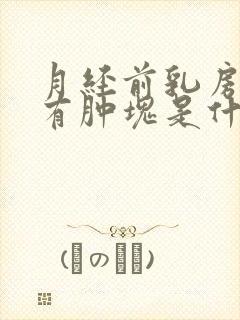 月经前乳房胀痛有肿块是什么原因