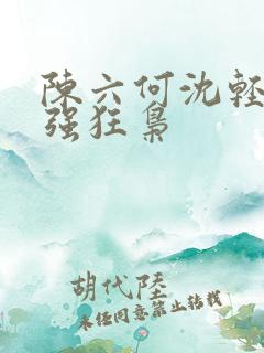 陈六何沈轻舞最强狂枭