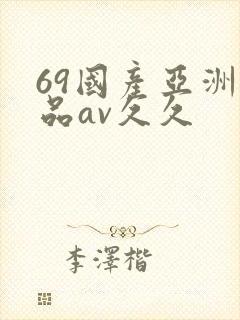 69国产亚洲精品av久久