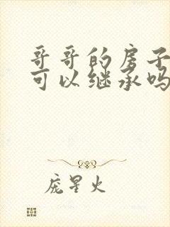 哥哥的房子弟弟可以继承吗