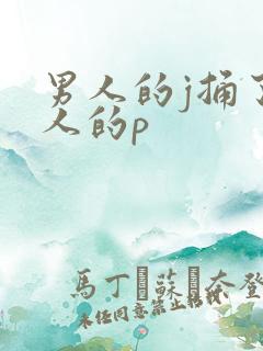 男人的j捅了女人的p
