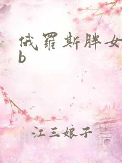 俄罗斯胖女人日b