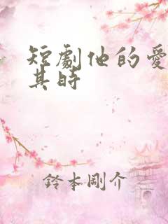 短剧他的爱恰逢其时