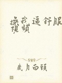 操我逼舒服死了视频