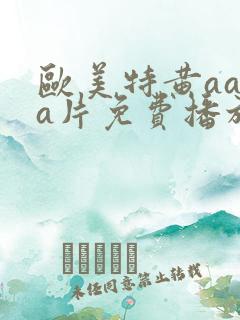 欧美特黄aaaa片免费播放