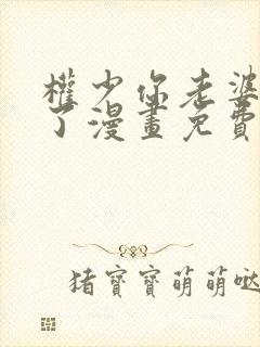 权少你老婆要跑了漫画免费阅读漫画