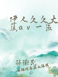 伊人久久大香线蕉aⅴ一区