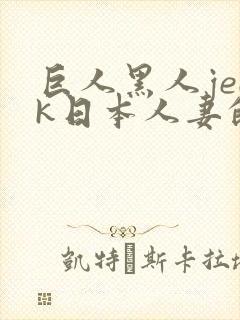 巨人黑人jeek日本人妻的特色