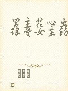 男主花心出轨但很爱女主的小说