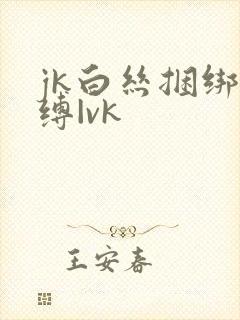 jk白丝捆绑自缚|vk