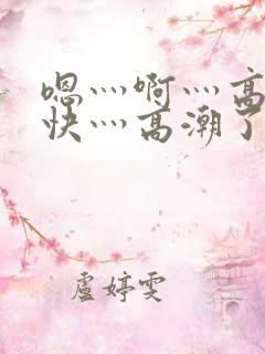 嗯灬啊灬高潮了快灬高潮了