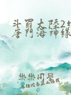 斗罗大陆2绝世唐门海神缘