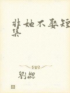 非她不娶短剧合集