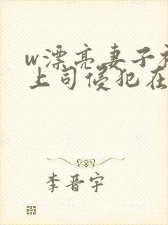 w漂亮妻子被夫上司侵犯在线观看