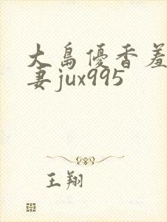 大岛优香羞耻人妻jux995