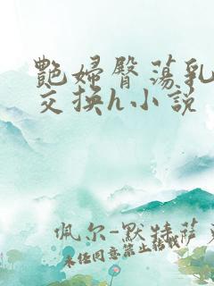 艳妇臀荡乳欲伦交换h小说