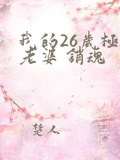 我的26岁极品老婆 销魂