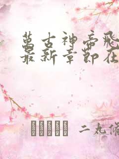 万古神帝飞天鱼最新章节在线阅读