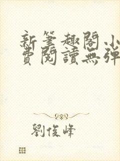 新笔趣阁小说免费阅读无弹窗