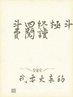 斗四终极斗罗免费阅读