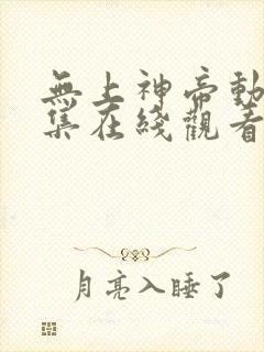 无上神帝动漫全集在线观看