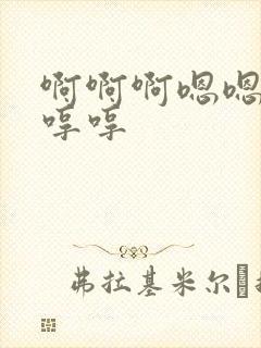 啊啊啊嗯嗯嗯哼哼哼