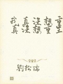 我真没想重生我真没想重生小说