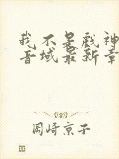 我不是戏神三九音域最新章节目录