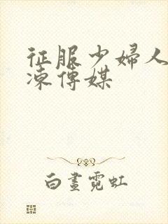 征服少妇人妻果冻传媒