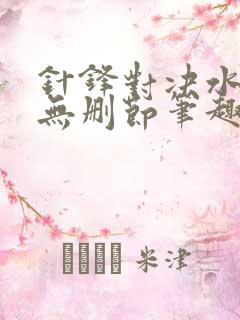 针锋对决水千丞无删节笔趣阁txt