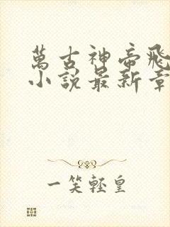 万古神帝飞天鱼小说最新章节阅读