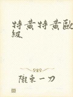 特黄特黄欧美一级