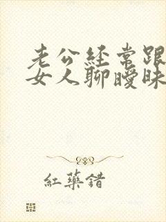 老公经常跟别的女人聊暧昧