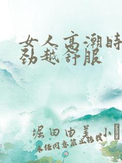 女人高潮时越使劲越舒服