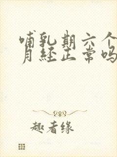 哺乳期六个月来月经正常吗