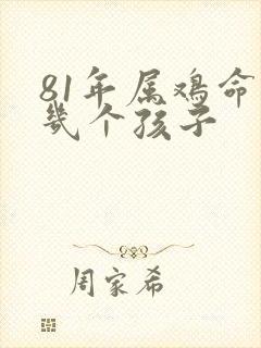81年属鸡命里几个孩子