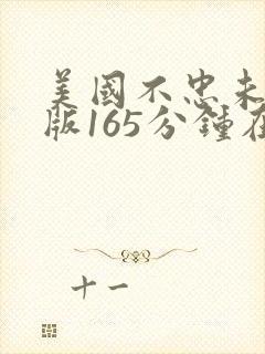 美国不忠未删减版165分钟在线